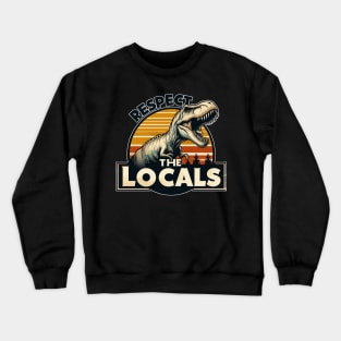 Funny Respect The Locals Dinosaur Tyrannosaurus Crewneck Sweatshirt